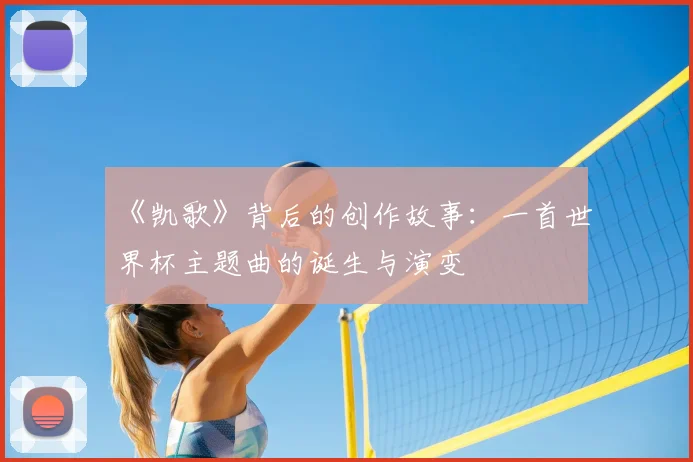 《凯歌》背后的创作故事:一首世界杯主题曲的诞生与演变