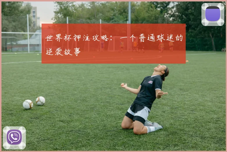 世界杯押注攻略：一个普通球迷的逆袭故事