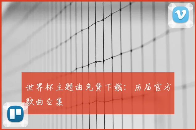 世界杯主题曲免费下载：历届官方歌曲合集