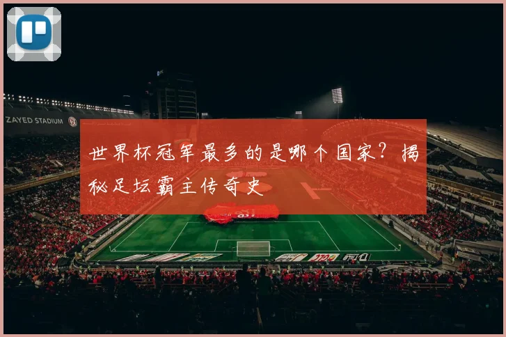 世界杯冠军最多的是哪个国家?揭秘足坛霸主传奇史